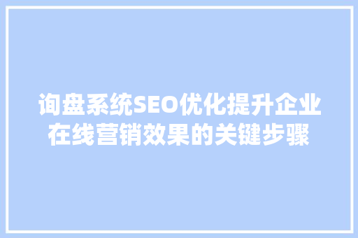 询盘系统SEO优化提升企业在线营销效果的关键步骤