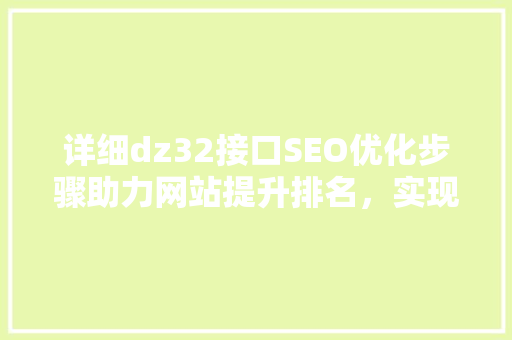 详细dz32接口SEO优化步骤助力网站提升排名，实现流量转化