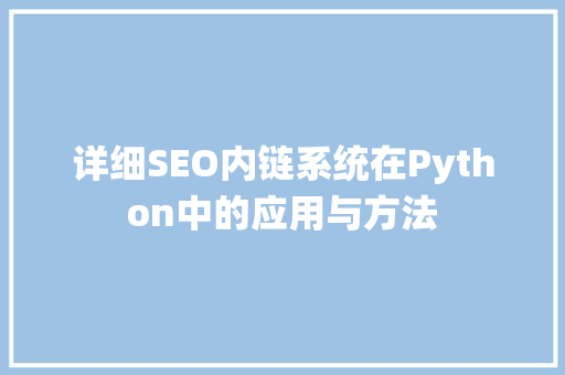 详细SEO内链系统在Python中的应用与方法
