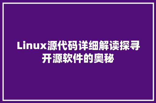 Linux源代码详细解读探寻开源软件的奥秘