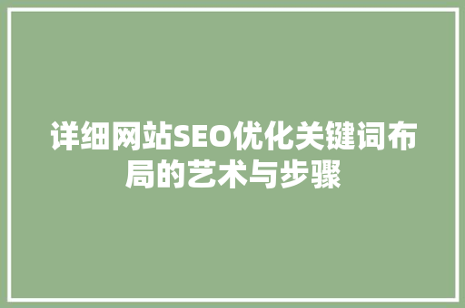详细网站SEO优化关键词布局的艺术与步骤