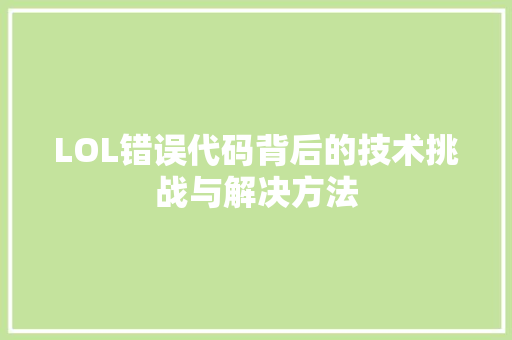 LOL错误代码背后的技术挑战与解决方法