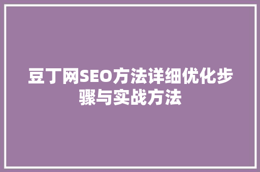 豆丁网SEO方法详细优化步骤与实战方法