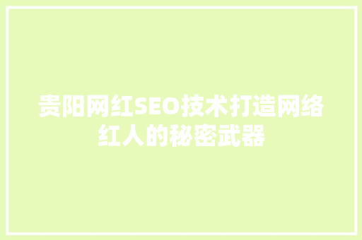 贵阳网红SEO技术打造网络红人的秘密武器