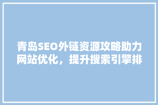 青岛SEO外链资源攻略助力网站优化，提升搜索引擎排名