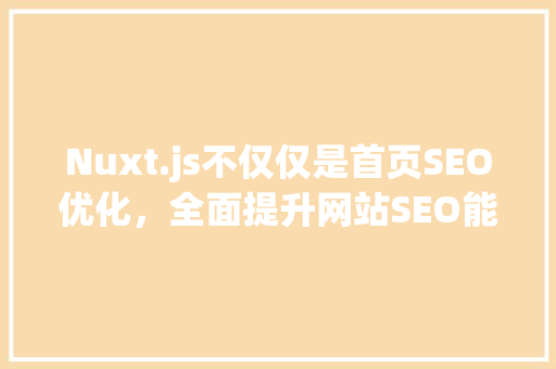 Nuxt.js不仅仅是首页SEO优化，全面提升网站SEO能的利器
