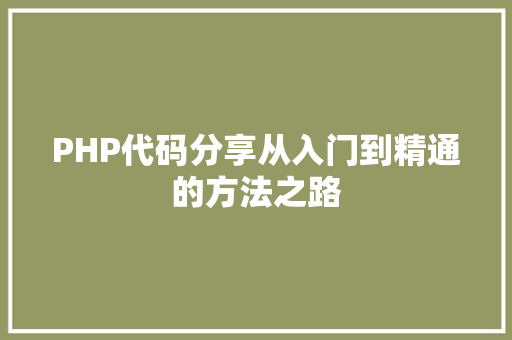 PHP代码分享从入门到精通的方法之路