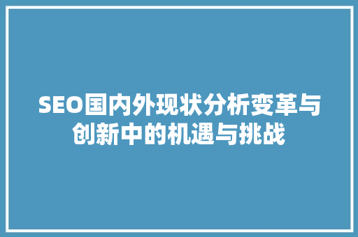SEO国内外现状分析变革与创新中的机遇与挑战