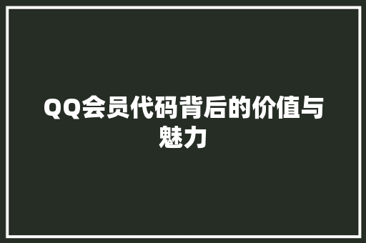 QQ会员代码背后的价值与魅力  第1张