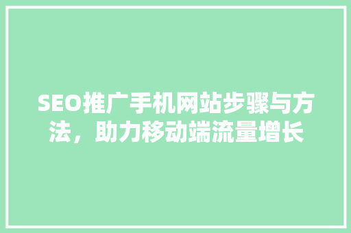 SEO推广手机网站步骤与方法，助力移动端流量增长