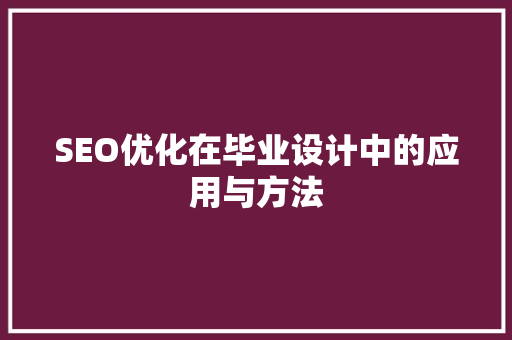 SEO优化在毕业设计中的应用与方法