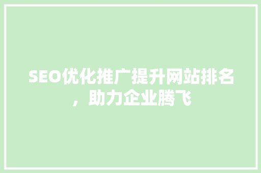 SEO优化推广提升网站排名，助力企业腾飞
