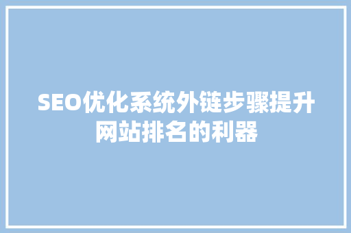 SEO优化系统外链步骤提升网站排名的利器