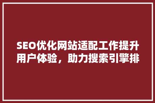 SEO优化网站适配工作提升用户体验，助力搜索引擎排名