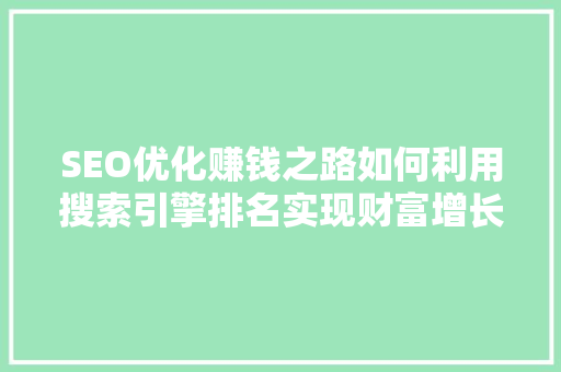 SEO优化赚钱之路如何利用搜索引擎排名实现财富增长