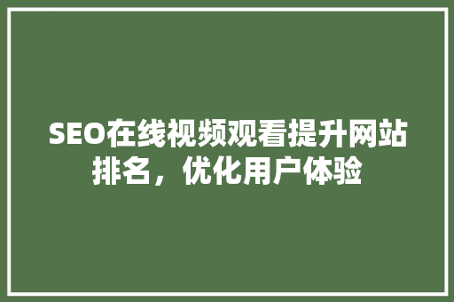 SEO在线视频观看提升网站排名，优化用户体验