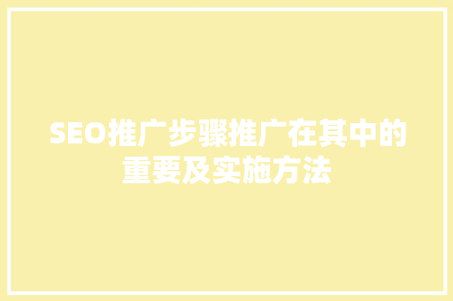 SEO推广步骤推广在其中的重要及实施方法