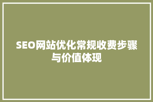 SEO网站优化常规收费步骤与价值体现