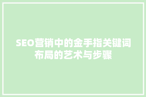 SEO营销中的金手指关键词布局的艺术与步骤