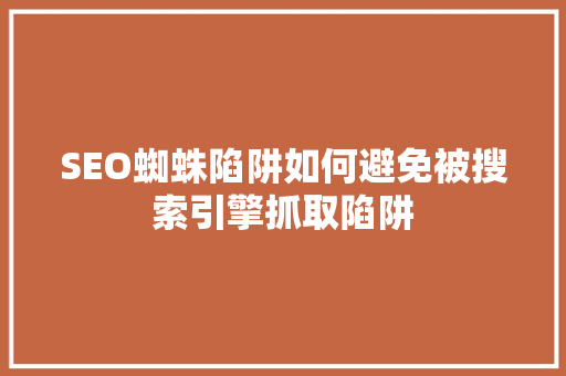 SEO蜘蛛陷阱如何避免被搜索引擎抓取陷阱
