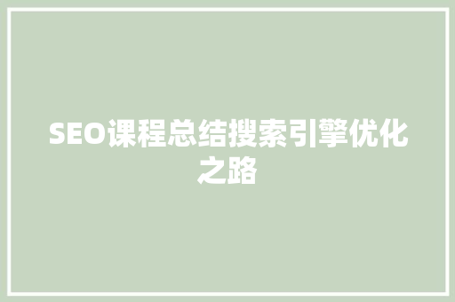SEO课程总结搜索引擎优化之路