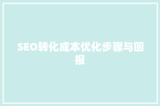 SEO转化成本优化步骤与回报