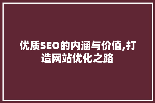 优质SEO的内涵与价值,打造网站优化之路