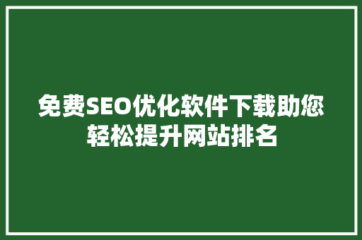 免费SEO优化软件下载助您轻松提升网站排名