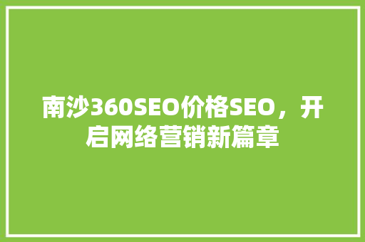 南沙360SEO价格SEO，开启网络营销新篇章