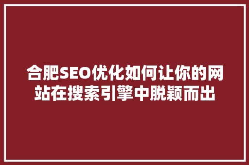 合肥SEO优化如何让你的网站在搜索引擎中脱颖而出