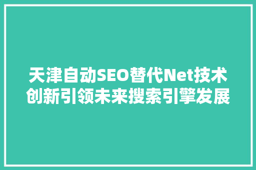 天津自动SEO替代Net技术创新引领未来搜索引擎发展