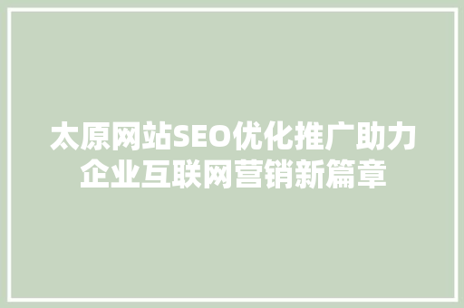 太原网站SEO优化推广助力企业互联网营销新篇章