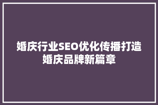 婚庆行业SEO优化传播打造婚庆品牌新篇章