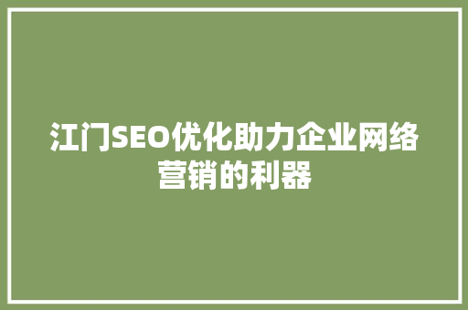 江门SEO优化助力企业网络营销的利器
