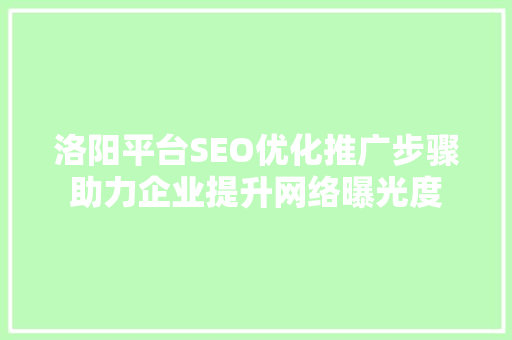 洛阳平台SEO优化推广步骤助力企业提升网络曝光度