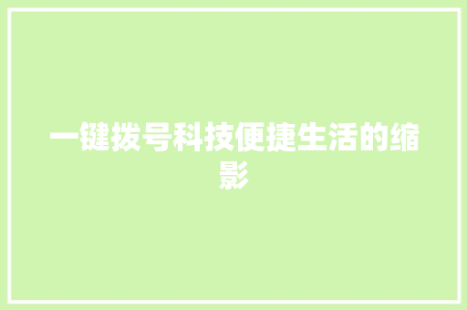 一键拨号科技便捷生活的缩影