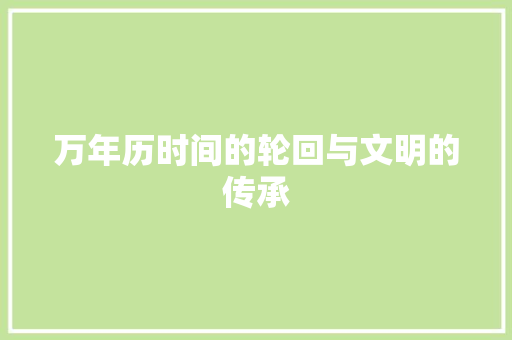 万年历时间的轮回与文明的传承