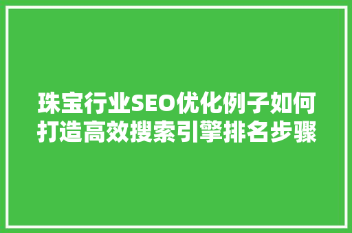 珠宝行业SEO优化例子如何打造高效搜索引擎排名步骤