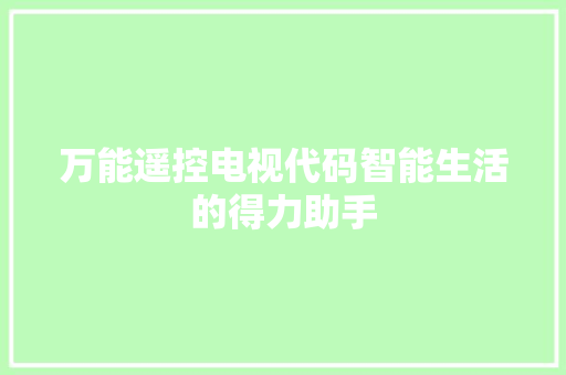万能遥控电视代码智能生活的得力助手