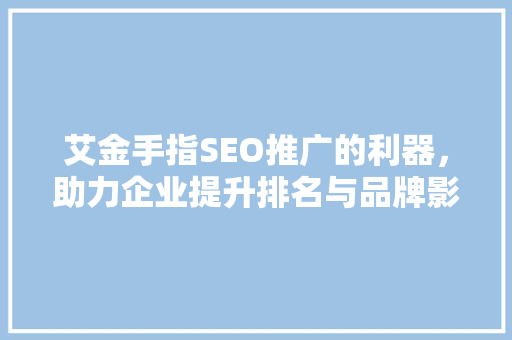 艾金手指SEO推广的利器，助力企业提升排名与品牌影响力