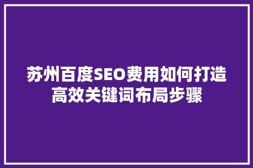 苏州百度SEO费用如何打造高效关键词布局步骤