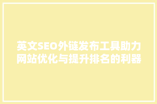 英文SEO外链发布工具助力网站优化与提升排名的利器