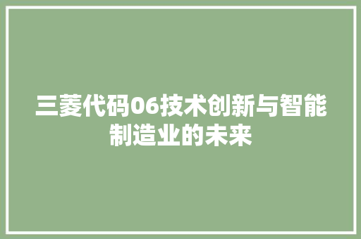 三菱代码06技术创新与智能制造业的未来