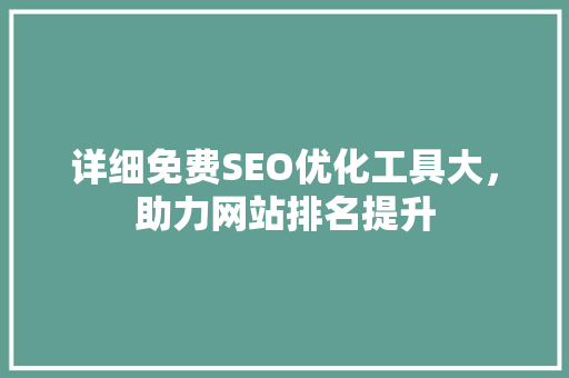 详细免费SEO优化工具大，助力网站排名提升