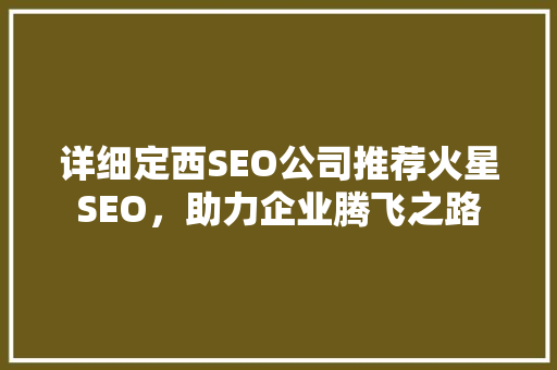 详细定西SEO公司推荐火星SEO，助力企业腾飞之路