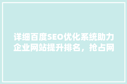 详细百度SEO优化系统助力企业网站提升排名，抢占网络市场先机