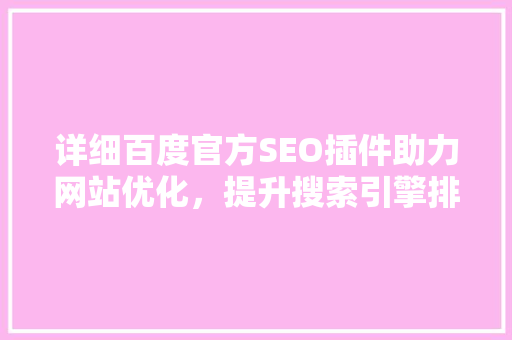 详细百度官方SEO插件助力网站优化，提升搜索引擎排名
