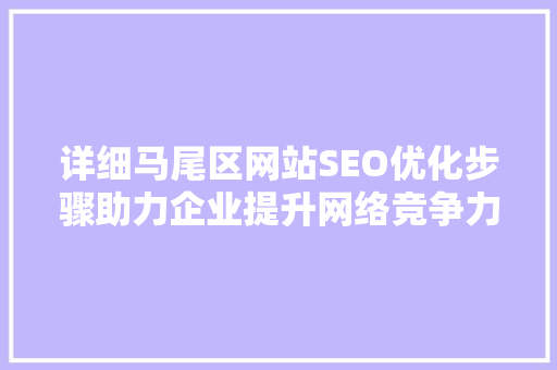 详细马尾区网站SEO优化步骤助力企业提升网络竞争力
