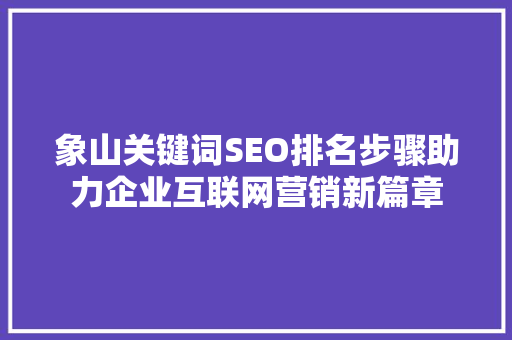 象山关键词SEO排名步骤助力企业互联网营销新篇章  第1张