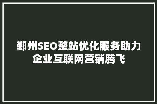鄞州SEO整站优化服务助力企业互联网营销腾飞